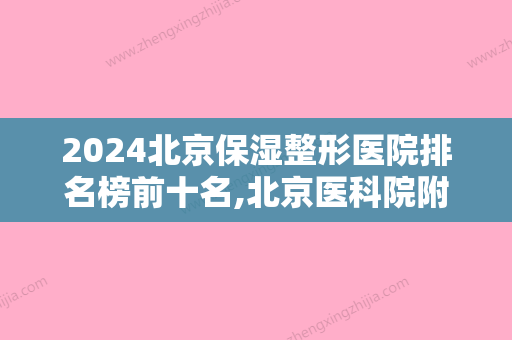 2024北京保湿整形医院排名榜前十名,北京医科院附属昆明时光医疗美容远近闻名