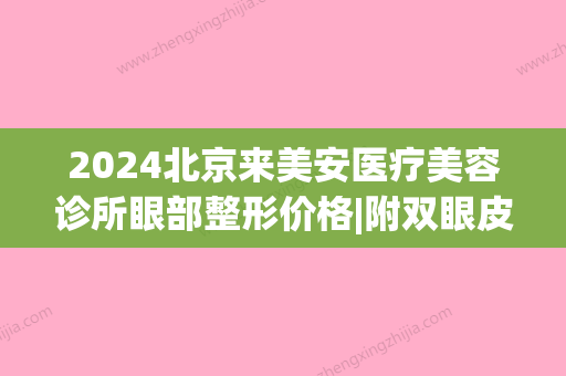 2024北京来美安医疗美容诊所眼部整形价格|附双眼皮案例(北京来美安双眼皮修复)