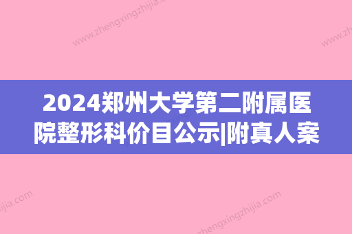 2024郑州大学第二附属医院整形科价目公示|附真人案例分享(郑州大学第二附属医院整形科医生)