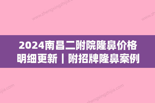 2024南昌二附院隆鼻价格明细更新｜附招牌隆鼻案例(南昌二附院做鼻子怎么样)