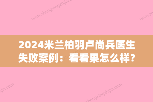 2024米兰柏羽卢尚兵医生失败案例：看看果怎么样？(米兰柏羽 卢尚兵)