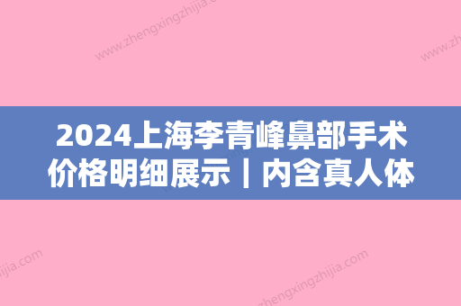 2024上海李青峰鼻部手术价格明细展示｜内含真人体验案例及果图