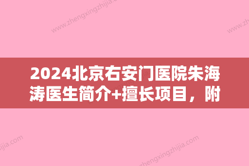 2024北京右安门医院朱海涛医生简介+擅长项目，附激光美肤案例