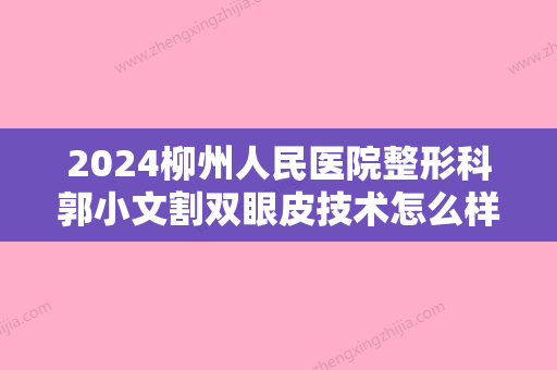 2024柳州人民医院整形科郭小文割双眼皮技术怎么样？案例欣赏