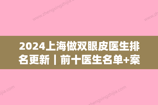 2024上海做双眼皮医生排名更新｜前十医生名单+案例展示(上海双眼皮专家)