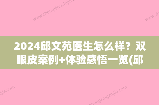 2024邱文苑医生怎么样？双眼皮案例+体验感悟一览(邱文苑隆鼻案例)