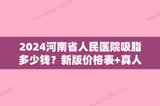 2024河南省人民医院吸脂多少钱？新版价格表+真人体验果图分享