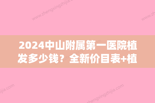 2024中山附属第一医院植发多少钱？全新价目表+植发案例公布(新生植头发多少钱)