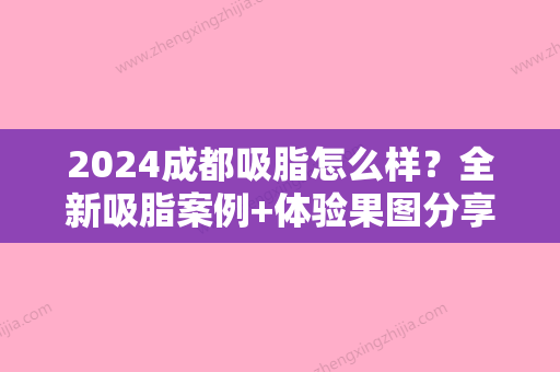 2024成都吸脂怎么样？全新吸脂案例+体验果图分享