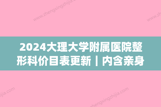 2024大理大学附属医院整形科价目表更新｜内含亲身隆鼻案例(大理附属医院整形科价格)