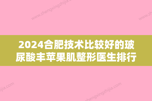 2024合肥技术比较好的玻尿酸丰苹果肌整形医生排行