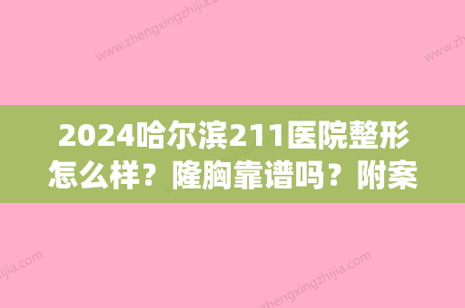 2024哈尔滨211医院整形怎么样？隆胸靠谱吗？附案例(哈尔滨211医院整形科怎么样)