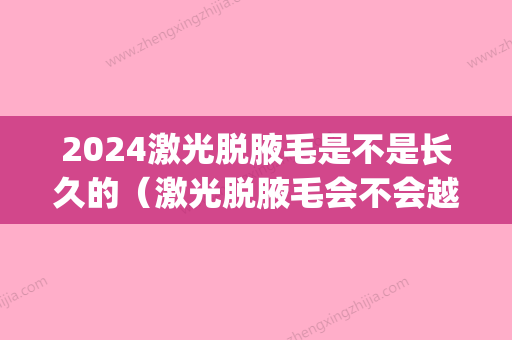 2024激光脱腋毛是不是长久的（激光脱腋毛会不会越脱越多）(激光脱腋毛间隔时间)