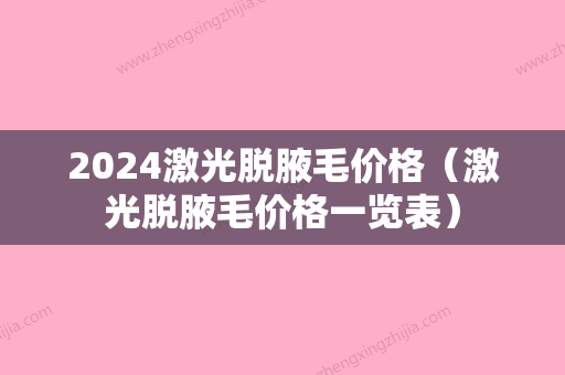 2024激光脱腋毛价格（激光脱腋毛价格一览表）