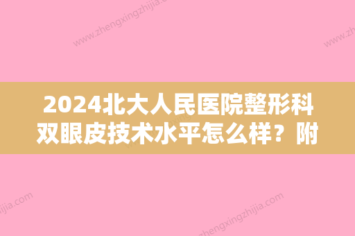 2024北大人民医院整形科双眼皮技术水平怎么样？附双眼皮前后对比案例