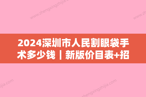 2024深圳市人民割眼袋手术多少钱｜新版价目表+招牌案例展示