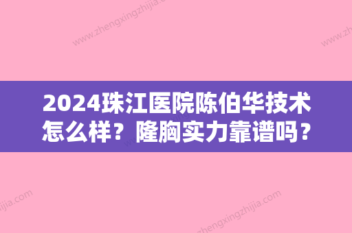 2024珠江医院陈伯华技术怎么样？隆胸实力靠谱吗？内含全新案例