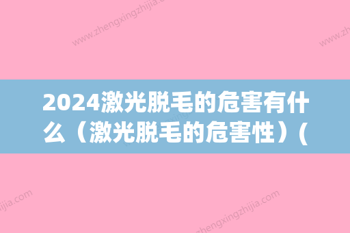 2024激光脱毛的危害有什么（激光脱毛的危害性）(什么时候不能激光脱毛)