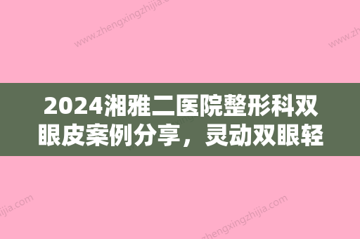 2024湘雅二医院整形科双眼皮案例分享，灵动双眼轻松拥有