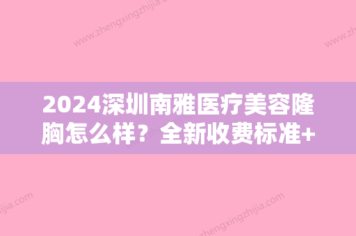 2024深圳南雅医疗美容隆胸怎么样？全新收费标准+果图一览