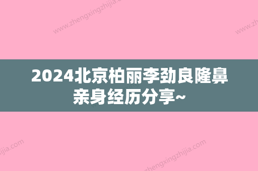 2024北京柏丽李劲良隆鼻亲身经历分享~