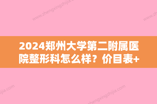 2024郑州大学第二附属医院整形科怎么样？价目表+隆胸案例一览