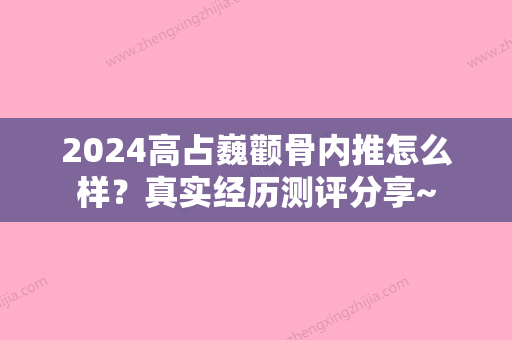 2024高占巍颧骨内推怎么样？真实经历测评分享~