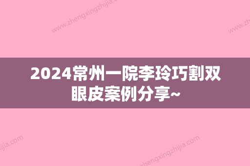 2024常州一院李玲巧割双眼皮案例分享~