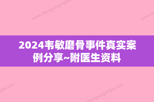 2024韦敏磨骨事件真实案例分享~附医生资料