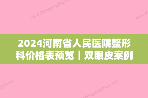 2024河南省人民医院整形科价格表预览｜双眼皮案例展示