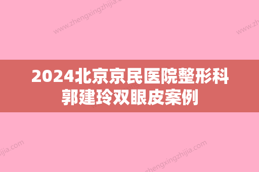 2024北京京民医院整形科郭建玲双眼皮案例