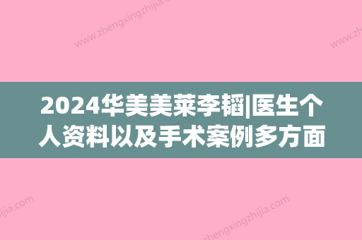 2024华美美莱李韬|医生个人资料以及手术案例多方面揭晓~