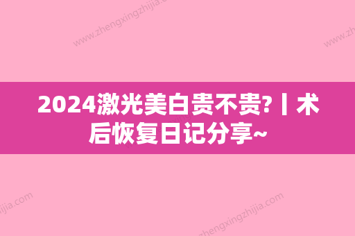 2024激光美白贵不贵?丨术后恢复日记分享~