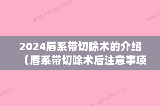 2024唇系带切除术的介绍（唇系带切除术后注意事项）(唇系带手术多久)