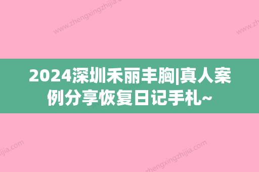 2024深圳禾丽丰胸|真人案例分享恢复日记手札~