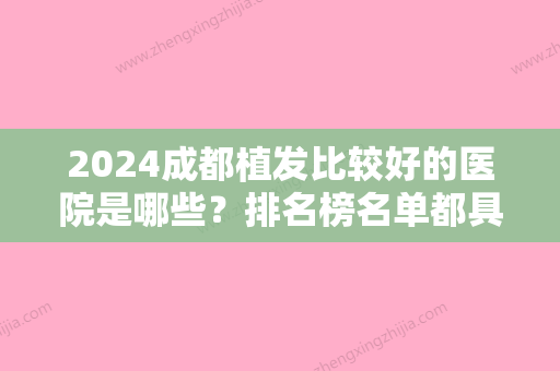 2024成都植发比较好的医院是哪些？排名榜名单都具资质首瑞、恒博、恒美等你选择