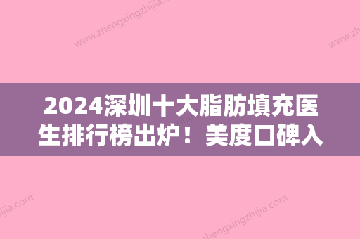 2024深圳十大脂肪填充医生排行榜出炉！美度口碑入围含自体脂肪填充价格明细表