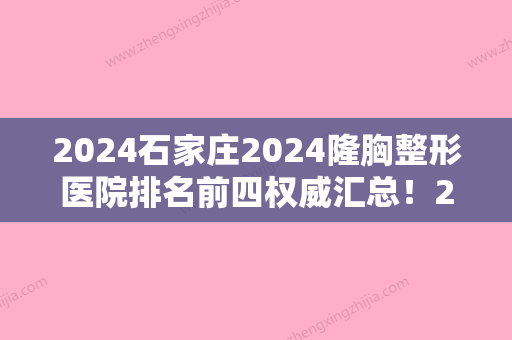 2024石家庄2024隆胸整形医院排名前四权威汇总！2024榜首是辛集和平等四家上榜