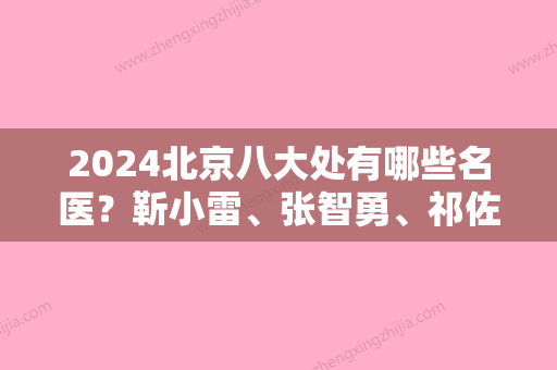 2024北京八大处有哪些名医？靳小雷、张智勇	、祁佐良荣登名医榜！