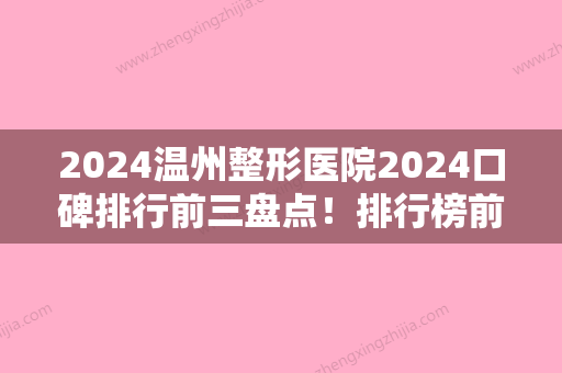 2024温州整形医院2024口碑排行前三盘点！排行榜前五权威发布艳后、新生实力领衔