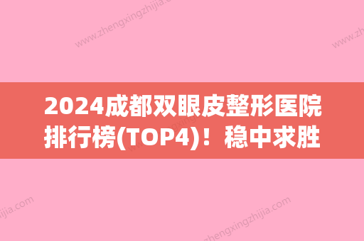 2024成都双眼皮整形医院排行榜(TOP4)！稳中求胜各有特色(成都 双眼皮)