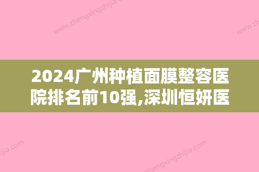 2024广州种植面膜整容医院排名前10强,深圳恒妍医疗美容医院金榜题名