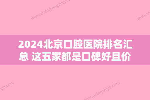 2024北京口腔医院排名汇总 这五家都是口碑好且价格不贵的牙科