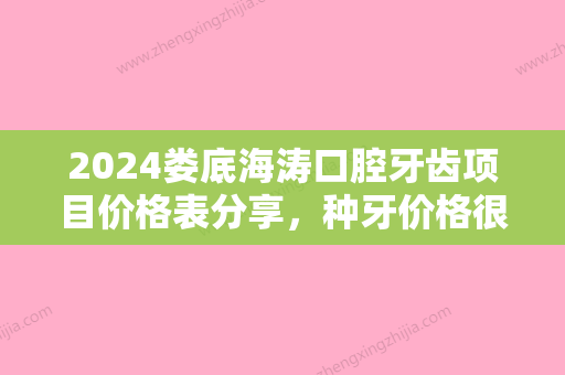 2024娄底海涛口腔牙齿项目价格表分享，种牙价格很贵吗？