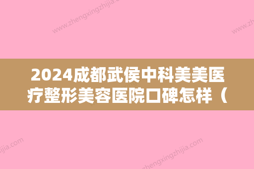 2024成都武侯中科美美医疗整形美容医院口碑怎样（成都中科致美医疗美容）