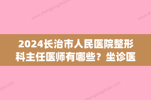 2024长治市人民医院整形科主任医师有哪些？坐诊医生简介(长治市市医院整形科)