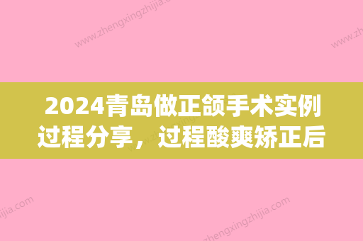 2024青岛做正颌手术实例过程分享，过程酸爽矫正后真香(青岛市口腔医院正颌手术)