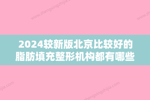 2024较新版北京比较好的脂肪填充整形机构都有哪些？美再生、天琦、四季美学