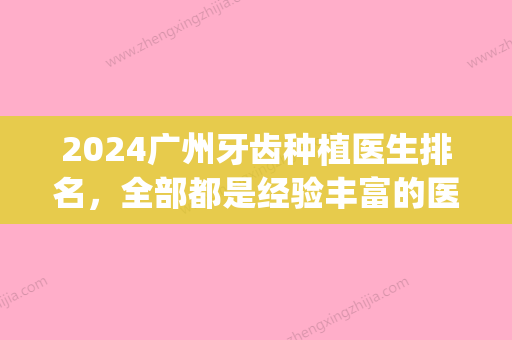 2024广州牙齿种植医生排名，全部都是经验丰富的医生！(广州有名的种植牙医生)