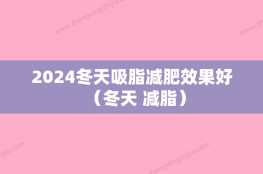 2024冬天吸脂减肥效果好（冬天 减脂）